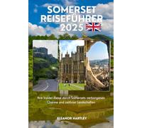 Somerset Reiseführer 2025: Ihre Insider-Reise durch Somersets verborgenen Charme und zeitlose Landschaften