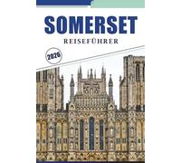 SOMERSET REISEFÜHRER 2026: Entdecken Sie Somersets zeitlose Schönheit, historische Schätze, ikonische Sehenswürdigkeiten und lokale Traditionen - Ihr vollständiger Reiseführer.