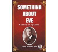 Something About Eve A Comedy Of Fig-Leaves