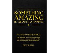 Something Amazing Is About To Happen - The Manifestation Journal: The Simplest, Most Effective Thing You Can Do Everyday To Call in the Life of Your Wildest Dreams