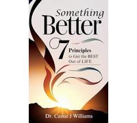 Something Better: 7 Principles to Get the BEST Out of LIFE
