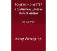 Something Better: A Confessional Lutheran Study of Hebrews (Letters to the Church Under Pressure: Confessional Lutheran Bible Studies)