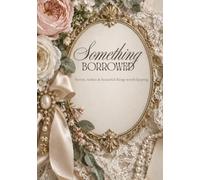 Something Borrowed: A Bridal Keepsake Journal for Stories, Wishes & Beautiful Things Worth Keeping