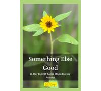 Something Else Good: 21-Day Food & Social Media Fasting Journey