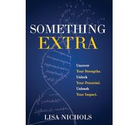 Something Extra: Uncover Your Strengths. Unlock Your Potential. Unleash Your Impact.