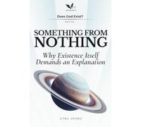 Something From Nothing: Why Existence Itself Demands an Explanation (Does God Exist?)
