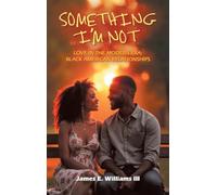 Something I'm Not: Love in the Modern Era: Black American Relationships