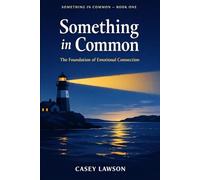 Something in Common by Casey Lawson: Book I - The Foundation of Emotional Connection