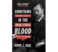 Something in the Blood: The Untold Story of Bram Stoker, the Man Who Wrote Dracula