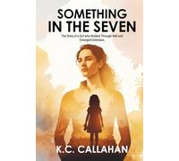 Something in the Seven: The Story of a Girl Who Walked Through Hell and Emerged Unbroken
