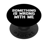 Something Is Wrong with Me - Novedad sarcástica Divertida PopSockets PopGrip Adhesivo