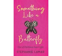 Something Like a Butterfly: Out of Darkness Into Light
