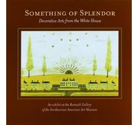 Something of Splendor: Decorative Arts: Decorative Arts from the White House by William Allman (2011-08-01)
