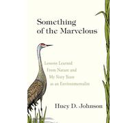 Something of the Marvelous: Lessons Learned from Nature and My Sixty Years as an Environmentalist