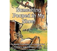 Something Pooped in My Shoe!: A Mostly True Story of a Toad, a Few Critters, and Grandpa's Shoes