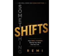 Something Shifts: How Small Changes Rewrite Your Mind And Your Life