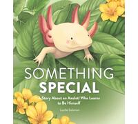 Something Special: A Story About an Axolotl Who Learns to Be Himself
