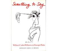 Something to Say: W.C. Williams on Younger Poets: 0001 (William Carlos Williams Archive Series)