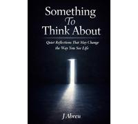 Something To Think About: Quiet Reflections That May Change the Way You See Life