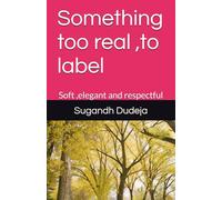Something too real ,to label: Soft ,elegant and respectful