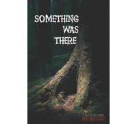 Something Was There: Chilling True Stories (They Said It Happened)