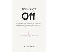 Something's Off: A Clinical Red Flag Reference for Nurses Who Already Feel Something is Wrong Before They Can Prove It. (NurseNerdStudio Clinical Reference Series)