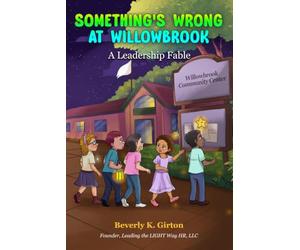 Something's Wrong at Willowbrook: A Leadership Fable (Lead the LIGHT Way ™)
