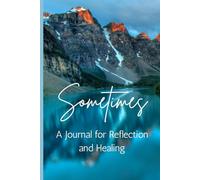 Sometimes A Journal for Reflection and Healing: Reflections for Healing, Growth, and Mindfulness