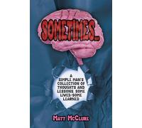 Sometimes...,: A Simple Man’s Collection of Thoughts and Lessons, Some Lived/Some Learned