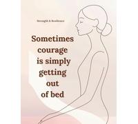 Sometimes courage is simply getting out of bed: Motivational and Inspirational Notebook for Women and Teen Girls. Lined Journal for Self-Care, Healing and Personal Growth