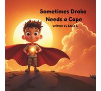 Sometimes Drake Needs a Cape: For Every Child with Big Feelings and a Brave Heart