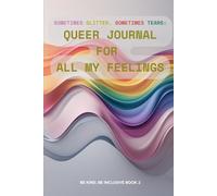 Sometimes Glitter, Sometimes Tears: Queer Journal for All My Feelings: A Safe Space to Write