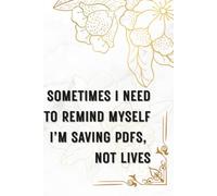 Sometimes I have to remind myself I am saving PDFs not lives: Motivational and Positive Affirmation notebook for professionals and teens