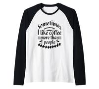 Sometimes I like Coffee more than People Funny Sarcasm Humor Camiseta Manga Raglan