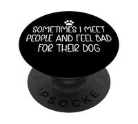 Sometimes I Meet People and Feel Bad for Their Dog Mom Funny PopSockets PopGrip Adhesivo