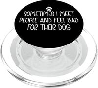 Sometimes I Meet People and Feel Bad for Their Dog Mom Funny PopSockets PopGrip para MagSafe