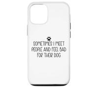 Sometimes I Meet People & Feel Bad for Their Dog Funny Dogs Carcasa para iPhone 12/12 Pro