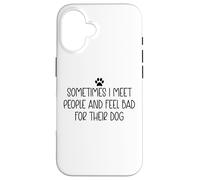 Sometimes I Meet People & Feel Bad for Their Dog Funny Dogs Carcasa para iPhone 16
