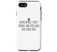 Sometimes I Meet People & Feel Bad for Their Dog Funny Dogs Carcasa para iPhone SE (2020) / 7 / 8