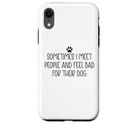 Sometimes I Meet People & Feel Bad for Their Dog Funny Dogs Carcasa para iPhone XR
