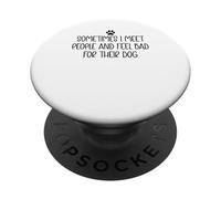 Sometimes I Meet People & Feel Bad for Their Dog Mom Dog Dad PopSockets PopGrip Adhesivo
