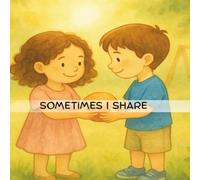 SOMETIMES I SHARE: A Gentle Story About Learning to Share and Be Understood (Books for Big-Hearted Kids)