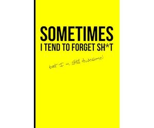 Sometimes, I tend to forget sht… but I’m still awesome: Funny, relatable journal for everyday thoughts and reminders