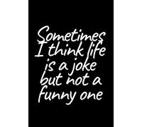 Sometimes I think life is a joke but not a funny one Notebook, writing journal , 100 pages