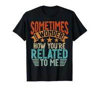 Sometimes I Wonder How You'Re Related To Me Hermanos Funny Camiseta