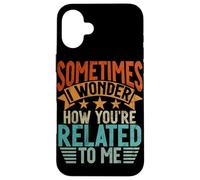 Sometimes I Wonder How You'Re Related To Me Hermanos Funny Carcasa para iPhone 16 Plus