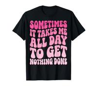 Sometimes It Takes Me All Day To Get Nothing Done Camiseta