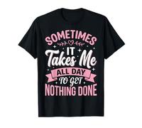 Sometimes It Takes Me All Day To Get Nothing Done Camiseta