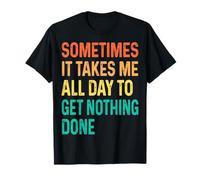 Sometimes It Takes Me All Day To Get Nothing Done Camiseta