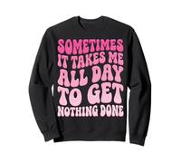 Sometimes It Takes Me All Day To Get Nothing Done Sudadera
